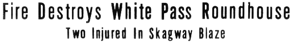 Headline: Fire Destroys White Pass Roundhouse at Skagway, 1969